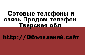 Сотовые телефоны и связь Продам телефон. Тверская обл.